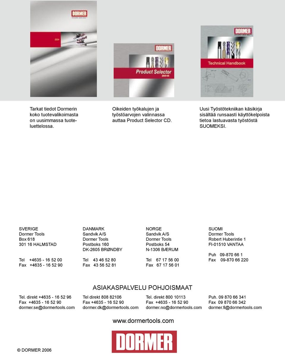 SVERIGE Dormer Tools Box 618 301 16 HALMSTAD Tel +4635-16 52 00 Fax +4635-16 52 90 DANMARK Sandvik A/S Dormer Tools Postboks 160 DK-2605 BRØNDBY Tel 43 46 52 80 Fax 43 56 52 81 NORGE Sandvik A/S