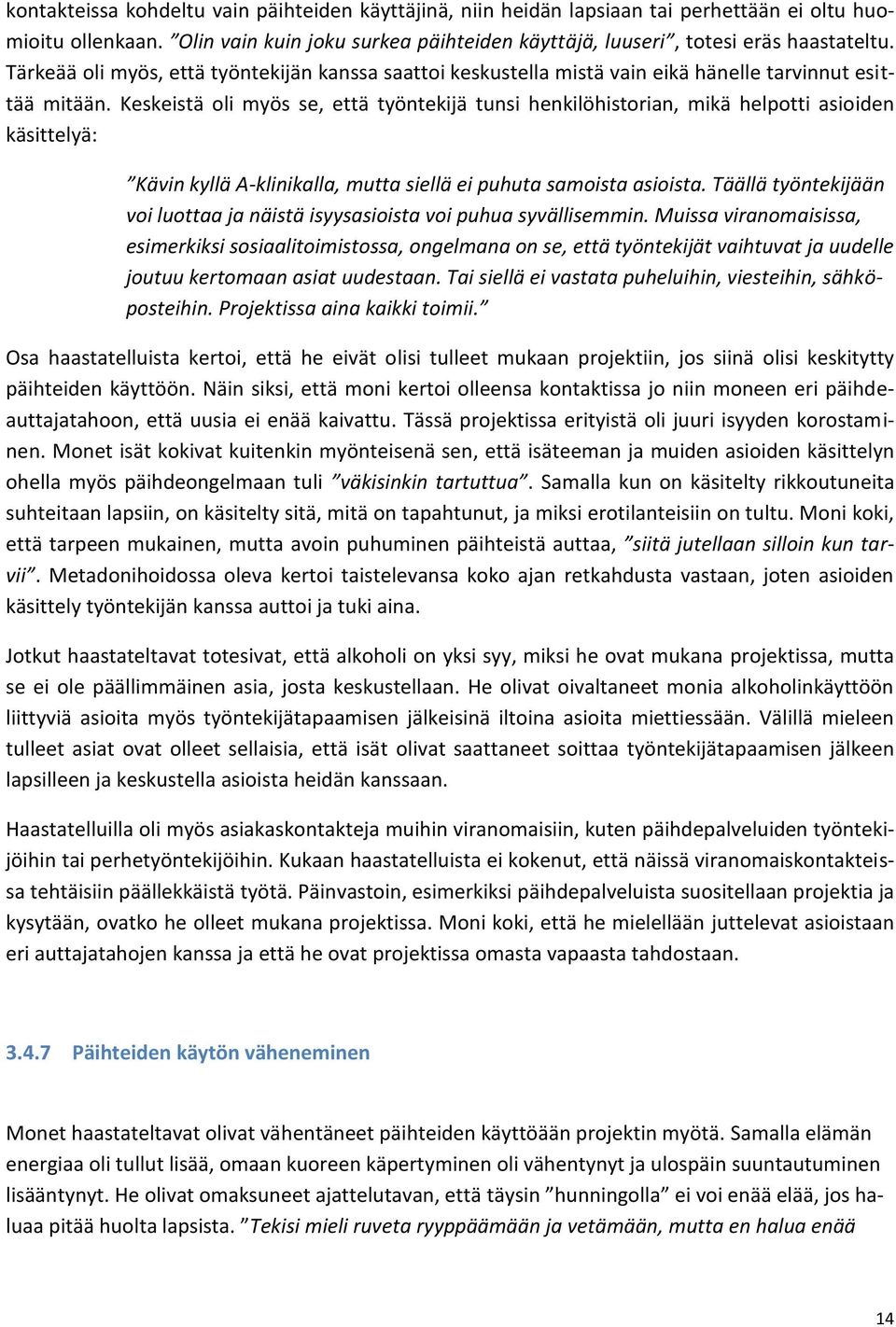 Keskeistä oli myös se, että työntekijä tunsi henkilöhistorian, mikä helpotti asioiden käsittelyä: Kävin kyllä A-klinikalla, mutta siellä ei puhuta samoista asioista.