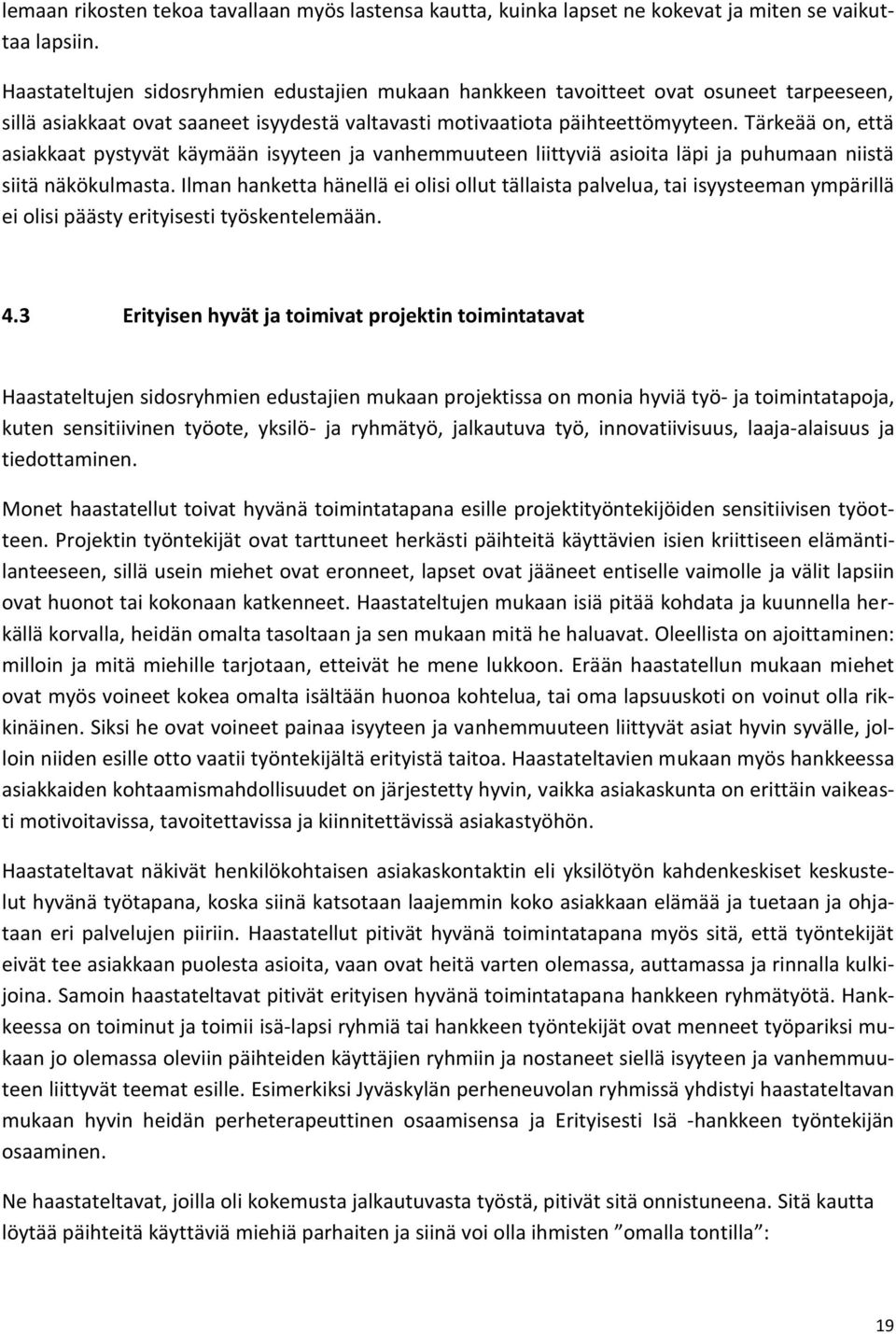 Tärkeää on, että asiakkaat pystyvät käymään isyyteen ja vanhemmuuteen liittyviä asioita läpi ja puhumaan niistä siitä näkökulmasta.