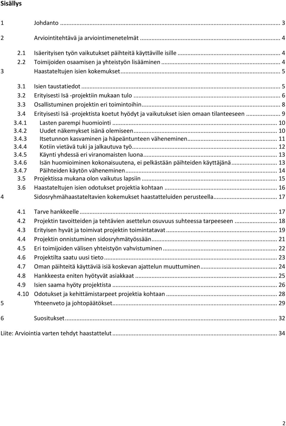 4 Erityisesti Isä -projektista koetut hyödyt ja vaikutukset isien omaan tilanteeseen... 9 3.4.1 Lasten parempi huomiointi... 10 3.4.2 Uudet näkemykset isänä olemiseen... 10 3.4.3 Itsetunnon kasvaminen ja häpeäntunteen väheneminen.