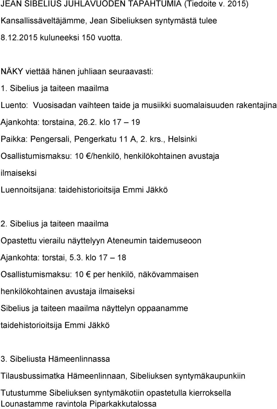 , Helsinki Osallistumismaksu: 10 /henkilö, henkilökohtainen avustaja ilmaiseksi Luennoitsijana: taidehistorioitsija Emmi Jäkkö 2.