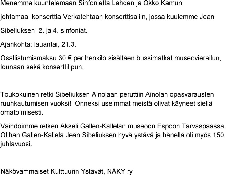 Toukokuinen retki Sibeliuksen Ainolaan peruttiin Ainolan opasvarausten ruuhkautumisen vuoksi! Onneksi useimmat meistä olivat käyneet siellä omatoimisesti.