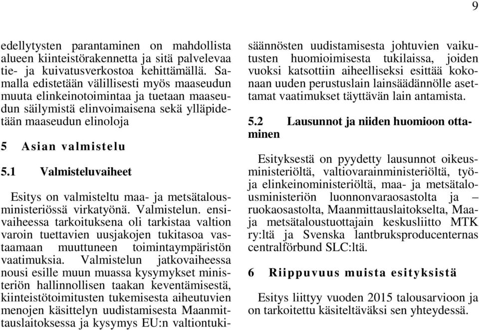 1 Valmisteluvaiheet Esitys on valmisteltu maa- ja metsätalousministeriössä virkatyönä. Valmistelun.