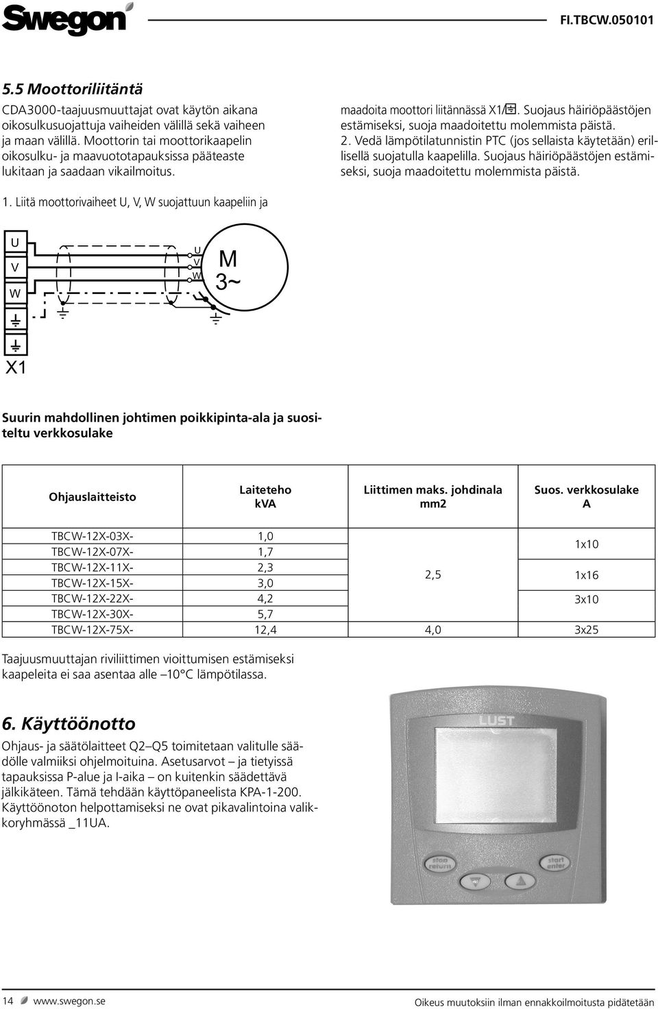 Suojaus häiriöpäästöjen estämiseksi, suoja maadoitettu molemmista päistä. 2. Vedä lämpötilatunnistin PTC (jos sellaista käytetään) erillisellä suojatulla kaapelilla.