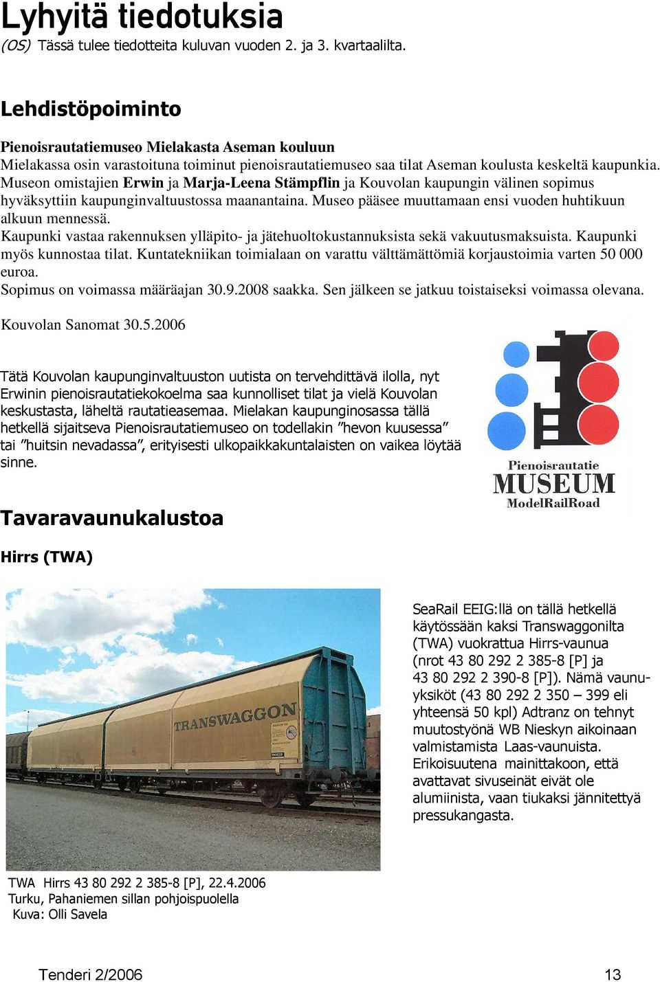 Museon omistajien Erwin ja Marja-Leena Stämpflin ja Kouvolan kaupungin välinen sopimus hyväksyttiin kaupunginvaltuustossa maanantaina. Museo pääsee muuttamaan ensi vuoden huhtikuun alkuun mennessä.