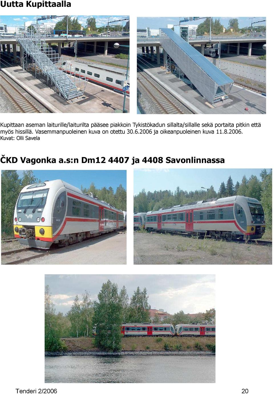 Vasemmanpuoleinen kuva on otettu 30.6.2006 ja oikeanpuoleinen kuva 11.8.2006. Kuvat: Olli Savela ČKD Vagonka a.