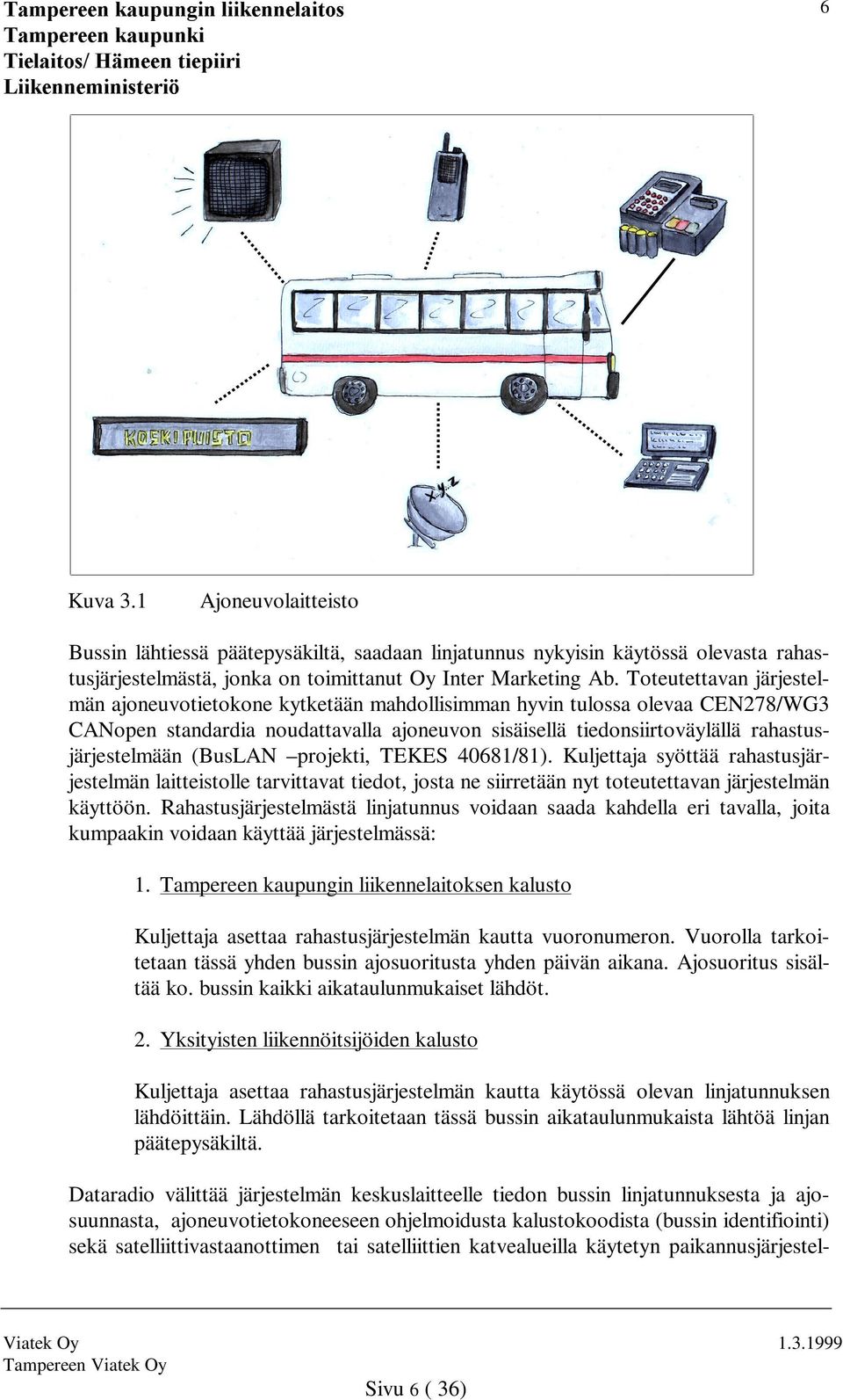 (BusLAN projekti, TEKES 40681/81). Kuljettaja syöttää rahastusjärjestelmän laitteistolle tarvittavat tiedot, josta ne siirretään nyt toteutettavan järjestelmän käyttöön.