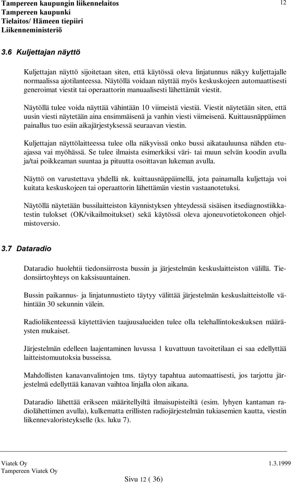 Viestit näytetään siten, että uusin viesti näytetään aina ensimmäisenä ja vanhin viesti viimeisenä. Kuittausnäppäimen painallus tuo esiin aikajärjestyksessä seuraavan viestin.