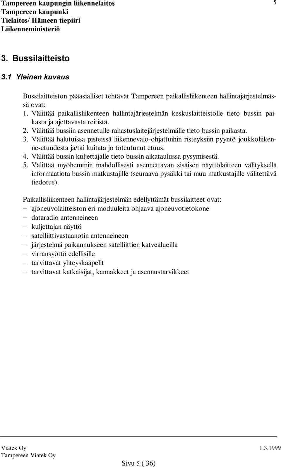 3. Välittää halutuissa pisteissä liikennevalo-ohjattuihin risteyksiin pyyntö joukkoliikenne-etuudesta ja/tai kuitata jo toteutunut etuus. 4.