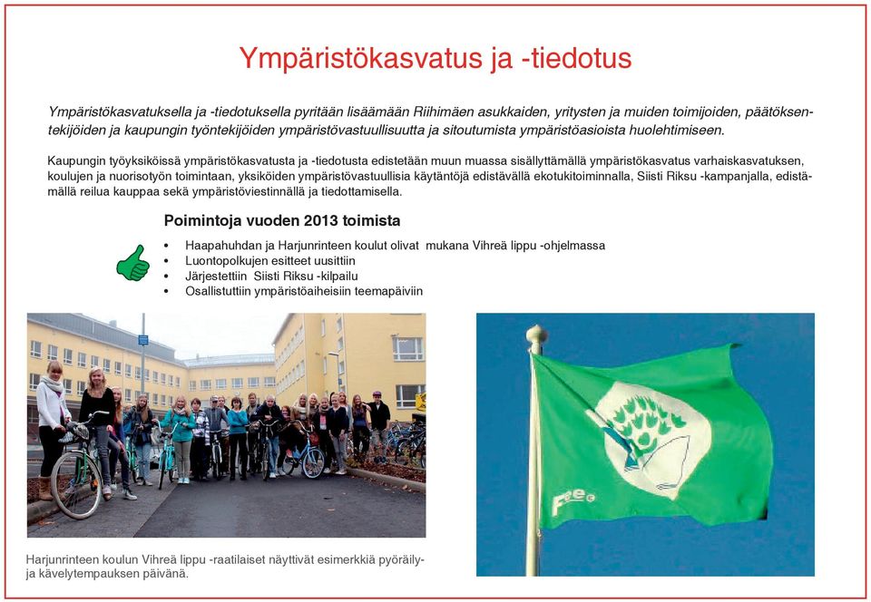 Kaupungin työyksiköissä ympäristökasvatusta ja -tiedotusta edistetään muun muassa sisällyttämällä ympäristökasvatus varhaiskasvatuksen, koulujen ja nuorisotyön toimintaan, yksiköiden