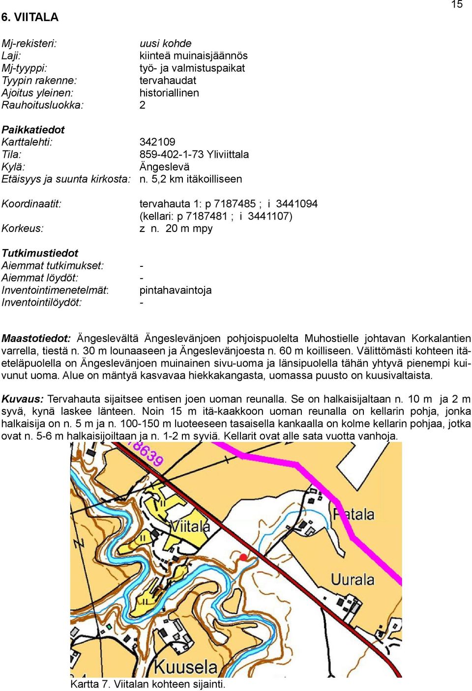 5,2 km itäkoilliseen Koordinaatit: Korkeus: tervahauta 1: p 7187485 ; i 3441094 (kellari: p 7187481 ; i 3441107) z n.