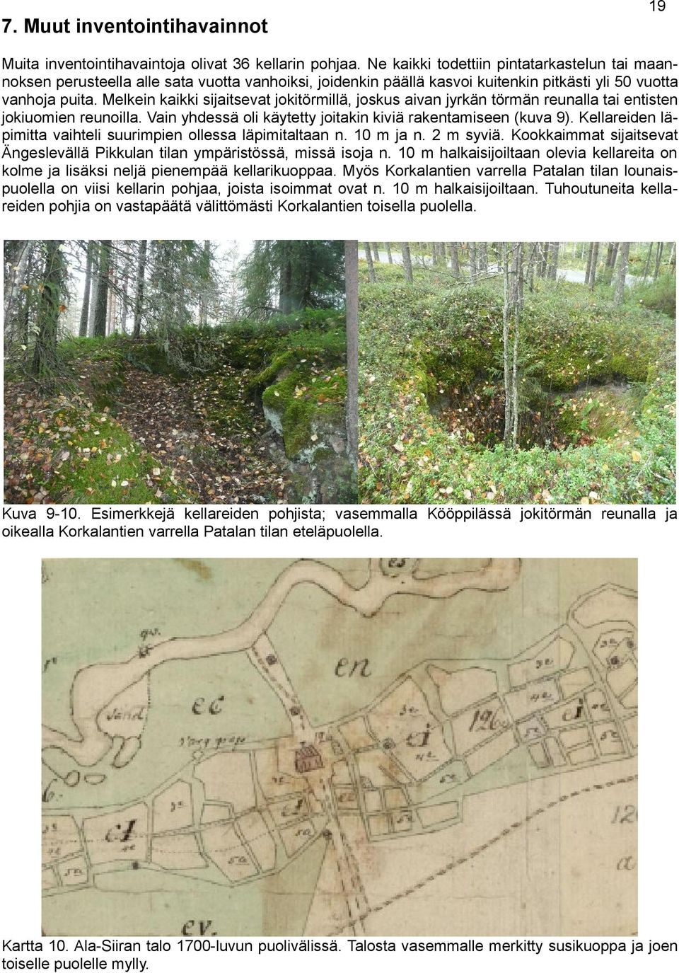 Melkein kaikki sijaitsevat jokitörmillä, joskus aivan jyrkän törmän reunalla tai entisten jokiuomien reunoilla. Vain yhdessä oli käytetty joitakin kiviä rakentamiseen (kuva 9).