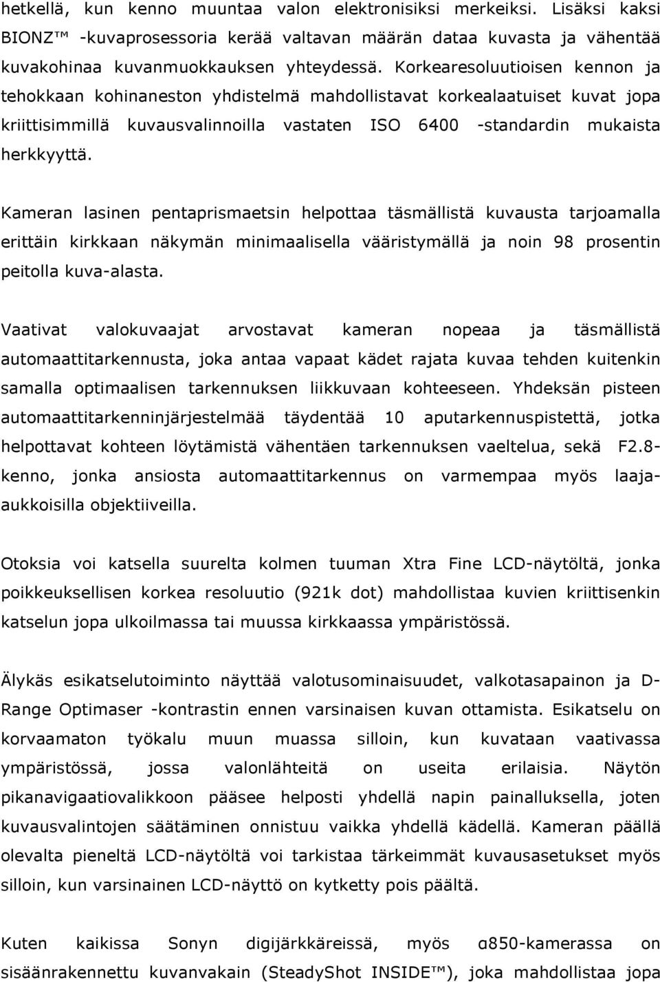 Kameran lasinen pentaprismaetsin helpottaa täsmällistä kuvausta tarjoamalla erittäin kirkkaan näkymän minimaalisella vääristymällä ja noin 98 prosentin peitolla kuva-alasta.