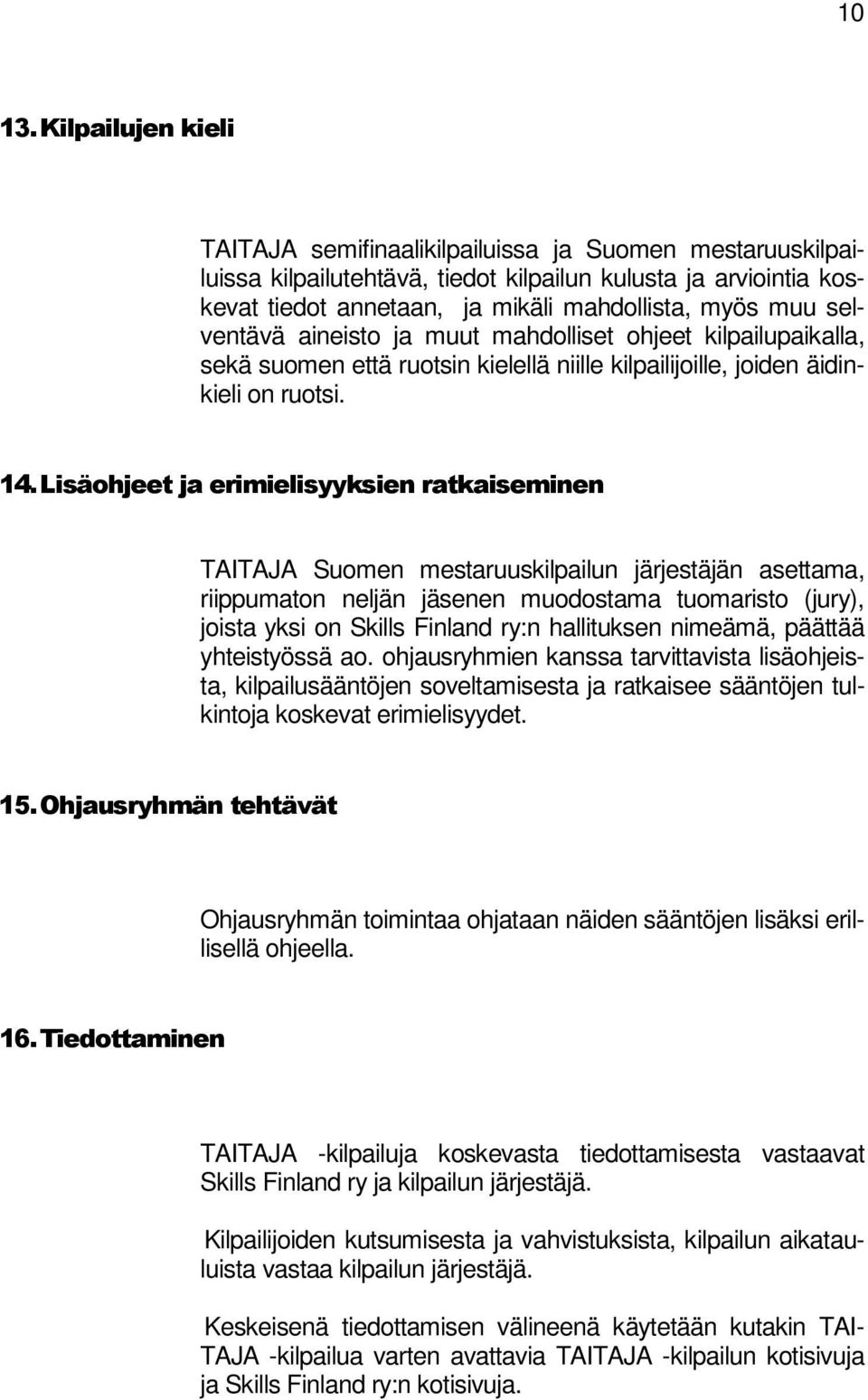 , TAITAJA Suomen mestaruuskilpailun järjestäjän asettama, riippumaton neljän jäsenen muodostama tuomaristo (jury), joista yksi on Skills Finland ry:n hallituksen nimeämä, päättää yhteistyössä ao.