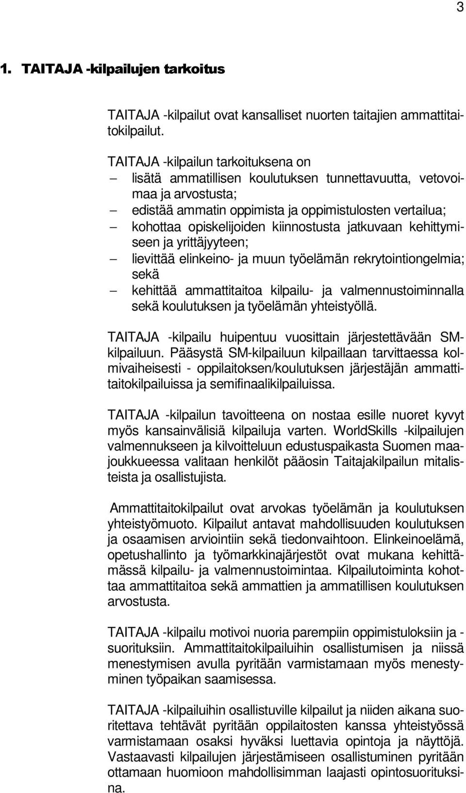 kiinnostusta jatkuvaan kehittymiseen ja yrittäjyyteen; lievittää elinkeino- ja muun työelämän rekrytointiongelmia; sekä kehittää ammattitaitoa kilpailu- ja valmennustoiminnalla sekä koulutuksen ja