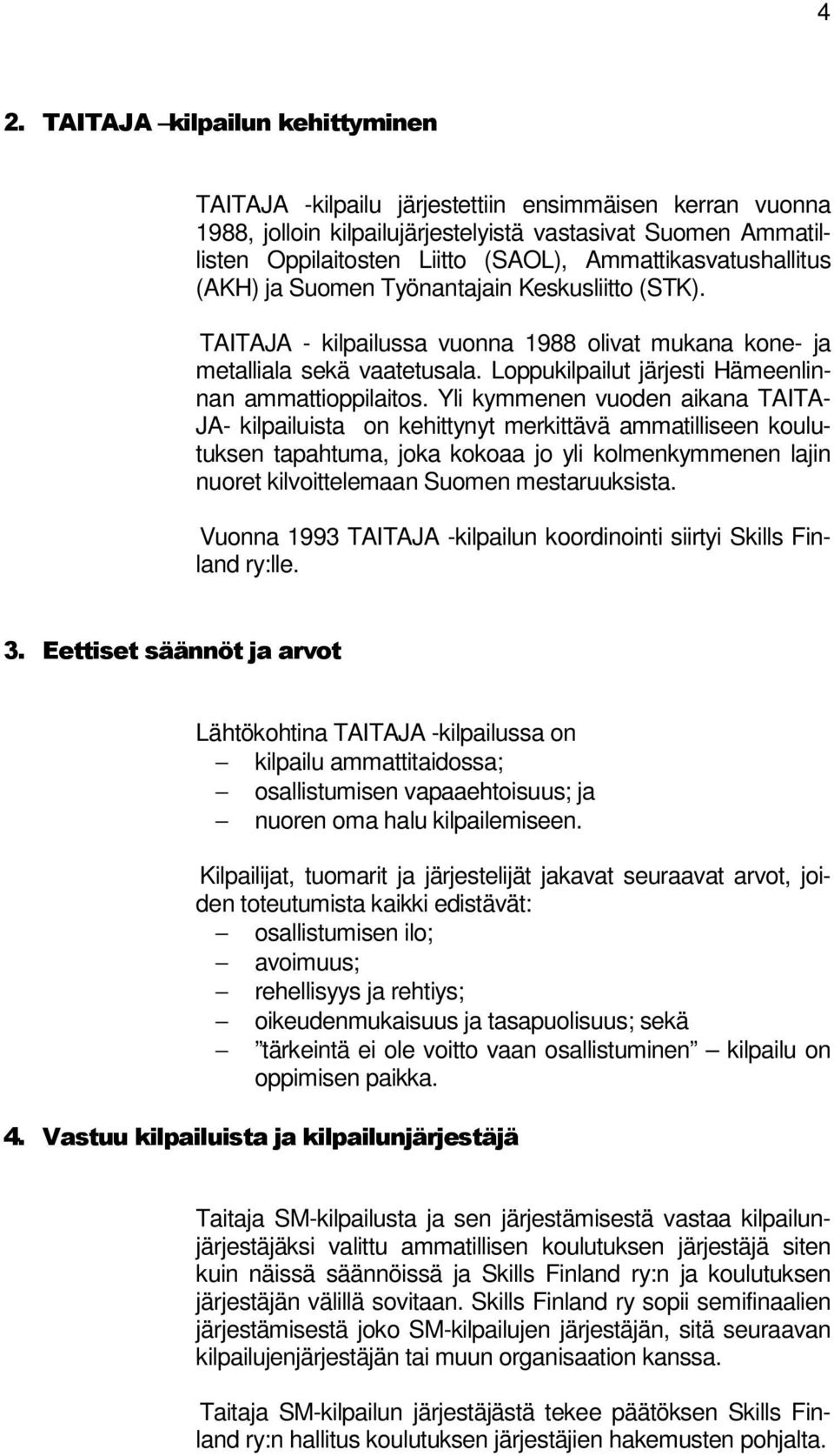 Yli kymmenen vuoden aikana TAITA- JA- kilpailuista on kehittynyt merkittävä ammatilliseen koulutuksen tapahtuma, joka kokoaa jo yli kolmenkymmenen lajin nuoret kilvoittelemaan Suomen mestaruuksista.
