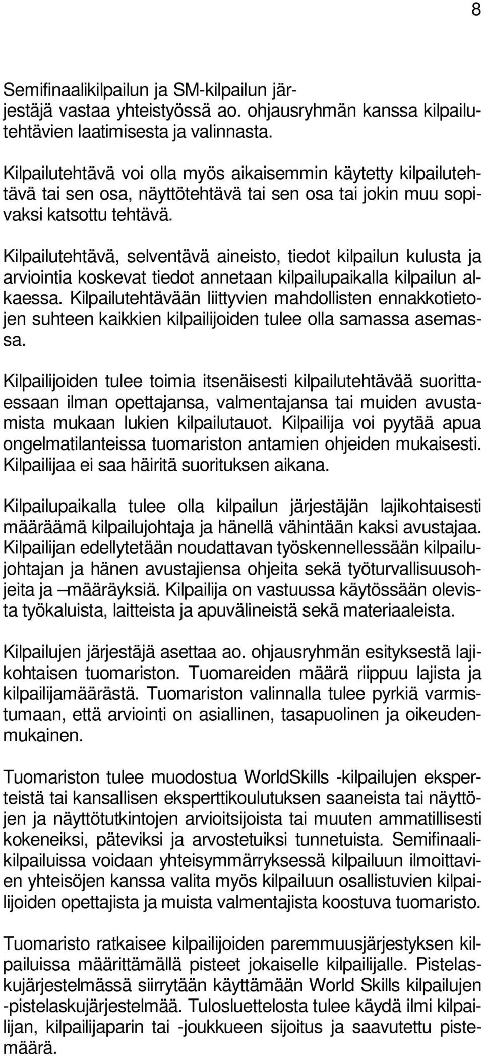 Kilpailutehtävä, selventävä aineisto, tiedot kilpailun kulusta ja arviointia koskevat tiedot annetaan kilpailupaikalla kilpailun alkaessa.