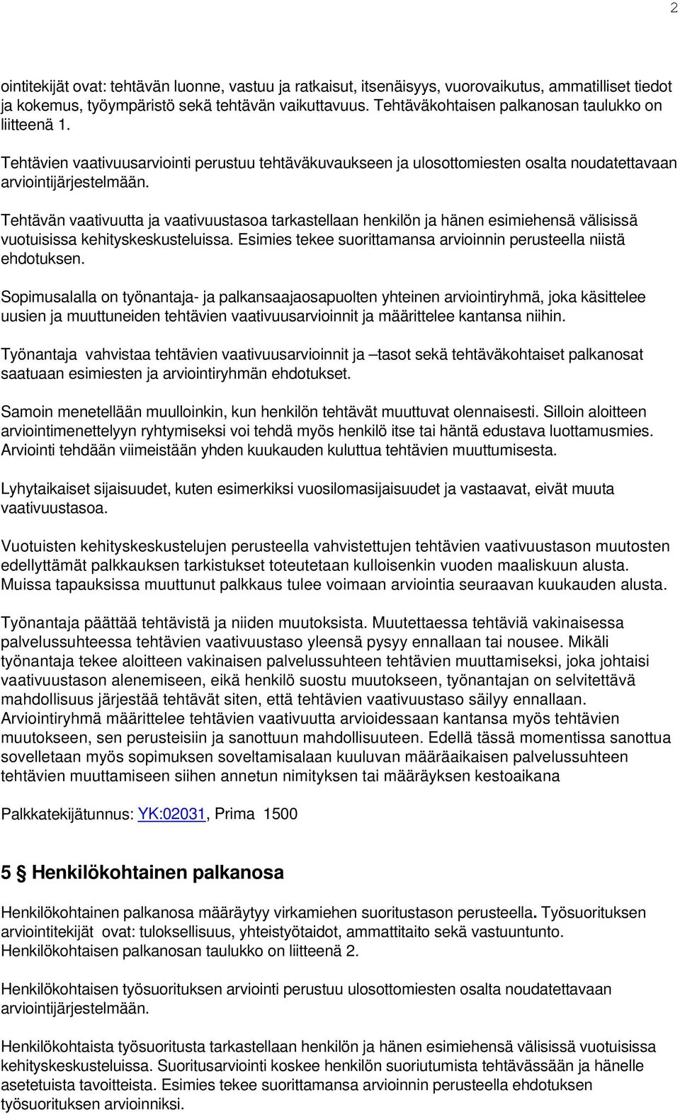 Tehtävän vaativuutta ja vaativuustasoa tarkastellaan henkilön ja hänen esimiehensä välisissä vuotuisissa kehityskeskusteluissa. Esimies tekee suorittamansa arvioinnin perusteella niistä ehdotuksen.