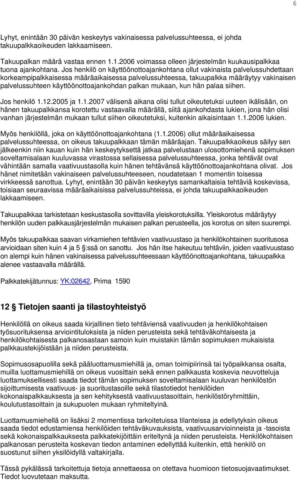 Jos henkilö on käyttöönottoajankohtana ollut vakinaista palvelussuhdettaan korkeampipalkkaisessa määräaikaisessa palvelussuhteessa, takuupalkka määräytyy vakinaisen palvelussuhteen