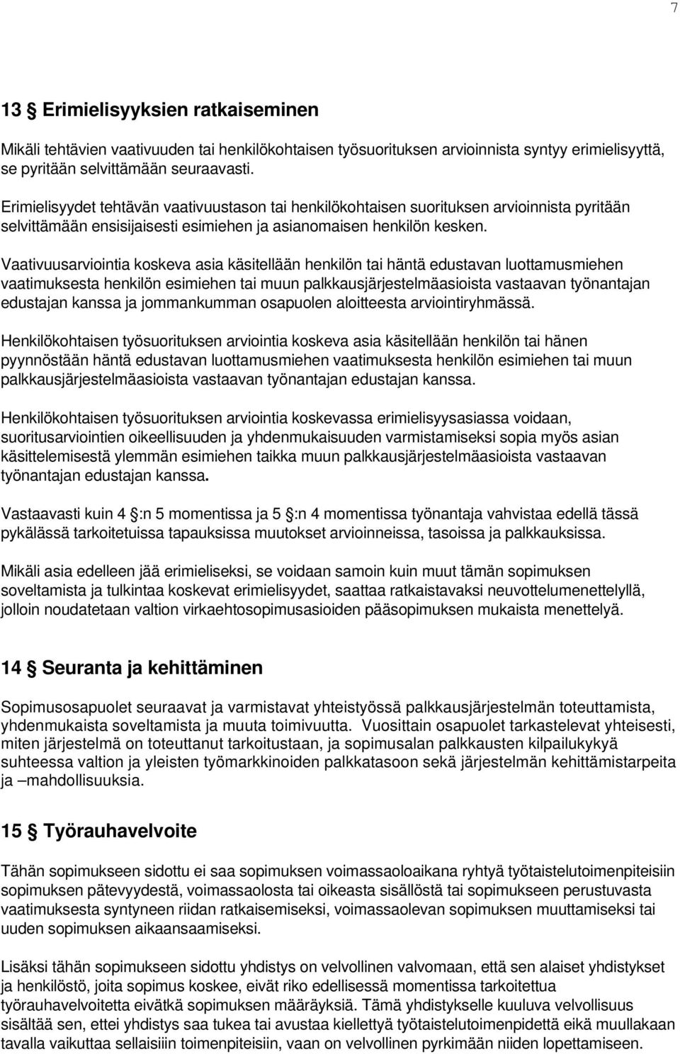 Vaativuusarviointia koskeva asia käsitellään henkilön tai häntä edustavan luottamusmiehen vaatimuksesta henkilön esimiehen tai muun palkkausjärjestelmäasioista vastaavan työnantajan edustajan kanssa