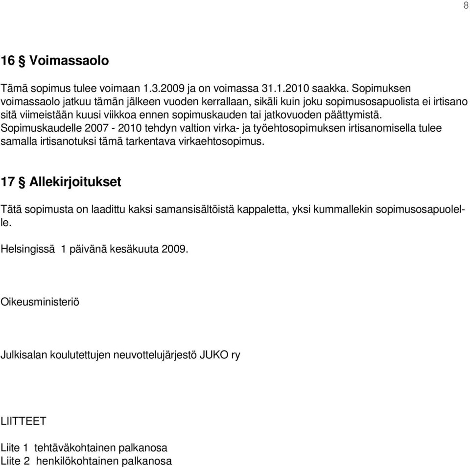 päättymistä. Sopimuskaudelle 2007-2010 tehdyn valtion virka- ja työehtosopimuksen irtisanomisella tulee samalla irtisanotuksi tämä tarkentava virkaehtosopimus.