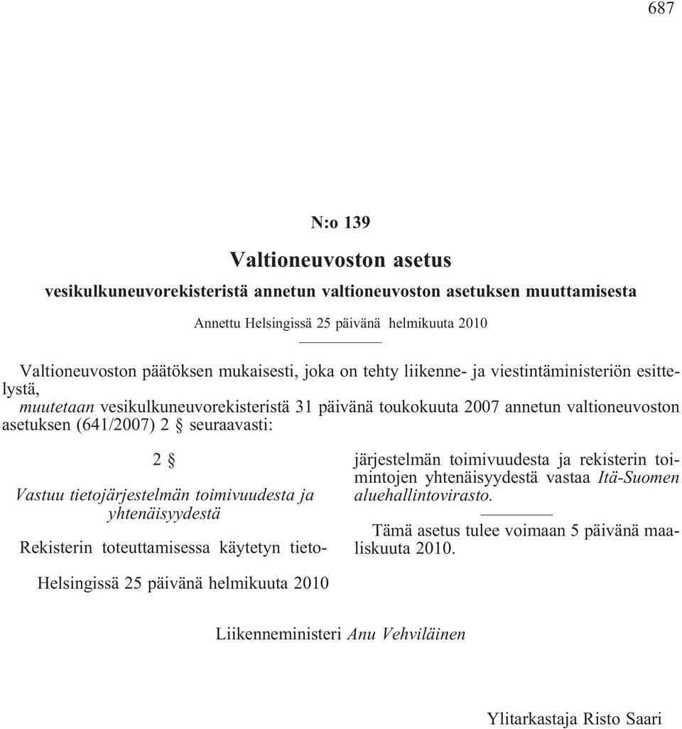 seuraavasti: 2 Vastuu tietojärjestelmän toimivuudesta ja yhtenäisyydestä Rekisterin toteuttamisessa käytetyn tietojärjestelmän toimivuudesta ja rekisterin toimintojen yhtenäisyydestä