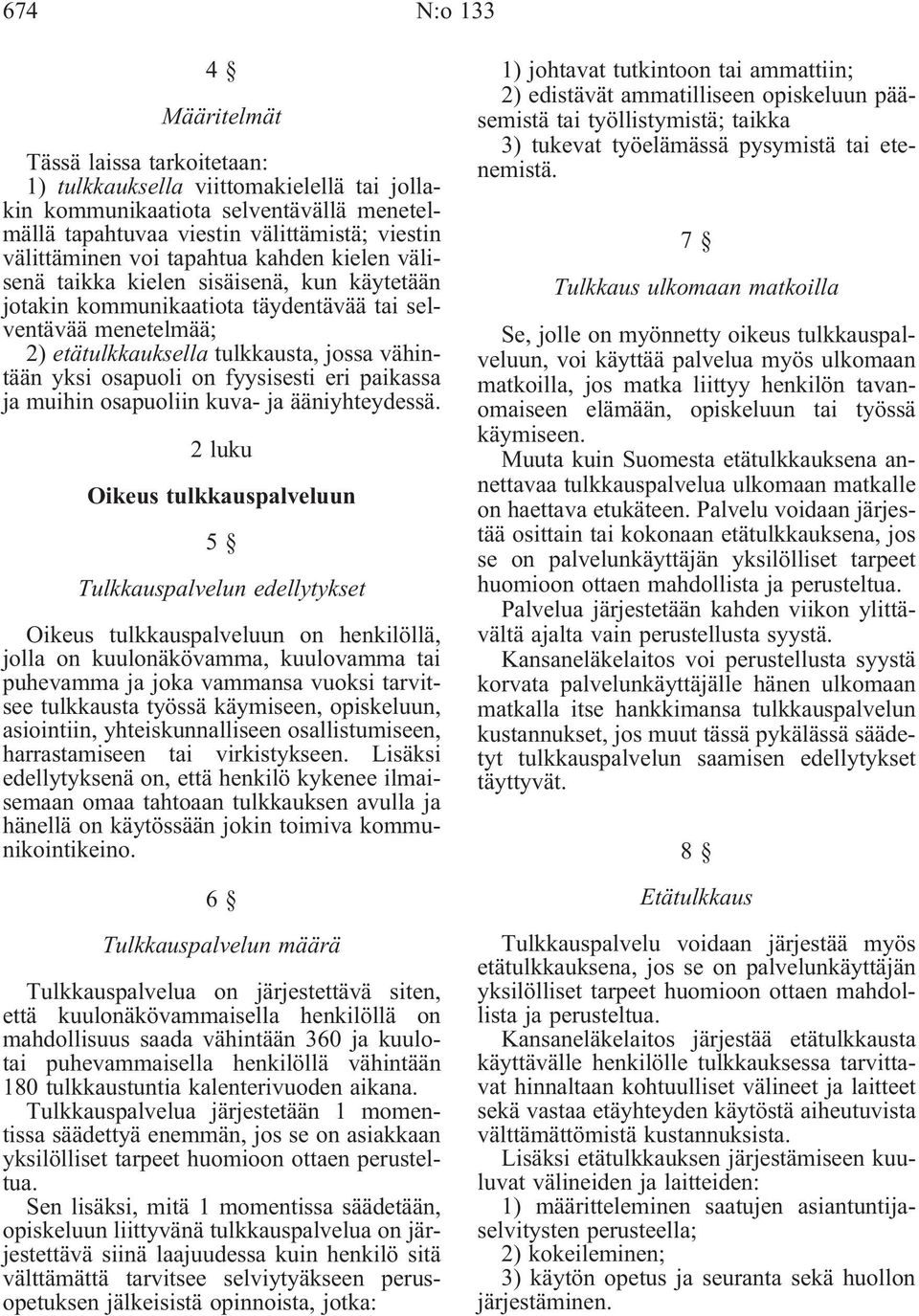 osapuoli on fyysisesti eri paikassa ja muihin osapuoliin kuva- ja ääniyhteydessä.