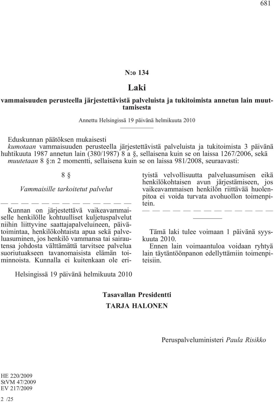 momentti, sellaisena kuin se on laissa 981/2008, seuraavasti: 8 Vammaisille tarkoitetut palvelut Kunnan on järjestettävä vaikeavammaiselle henkilölle kohtuulliset kuljetuspalvelut niihin liittyvine