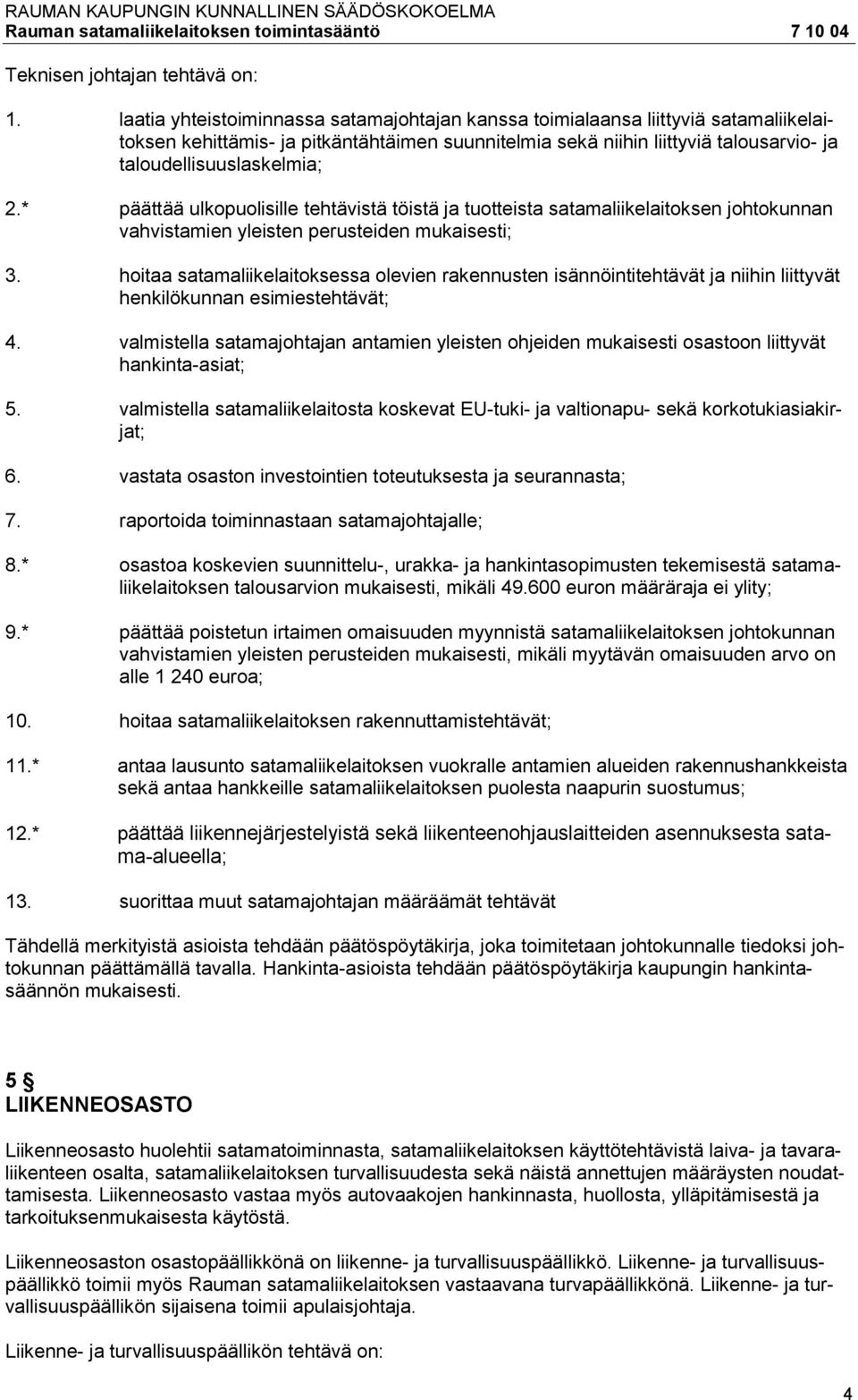 * päättää ulkopuolisille tehtävistä töistä ja tuotteista satamaliikelaitoksen johtokunnan vahvistamien yleisten perusteiden mukaisesti; 3.