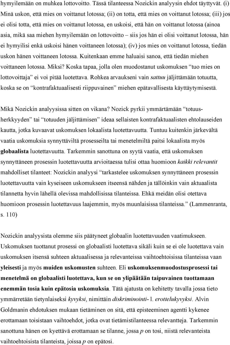 (ainoa asia, mikä saa miehen hymyilemään on lottovoitto siis jos hän ei olisi voittanut lotossa, hän ei hymyilisi enkä uskoisi hänen voittaneen lotossa); (iv) jos mies on voittanut lotossa, tiedän