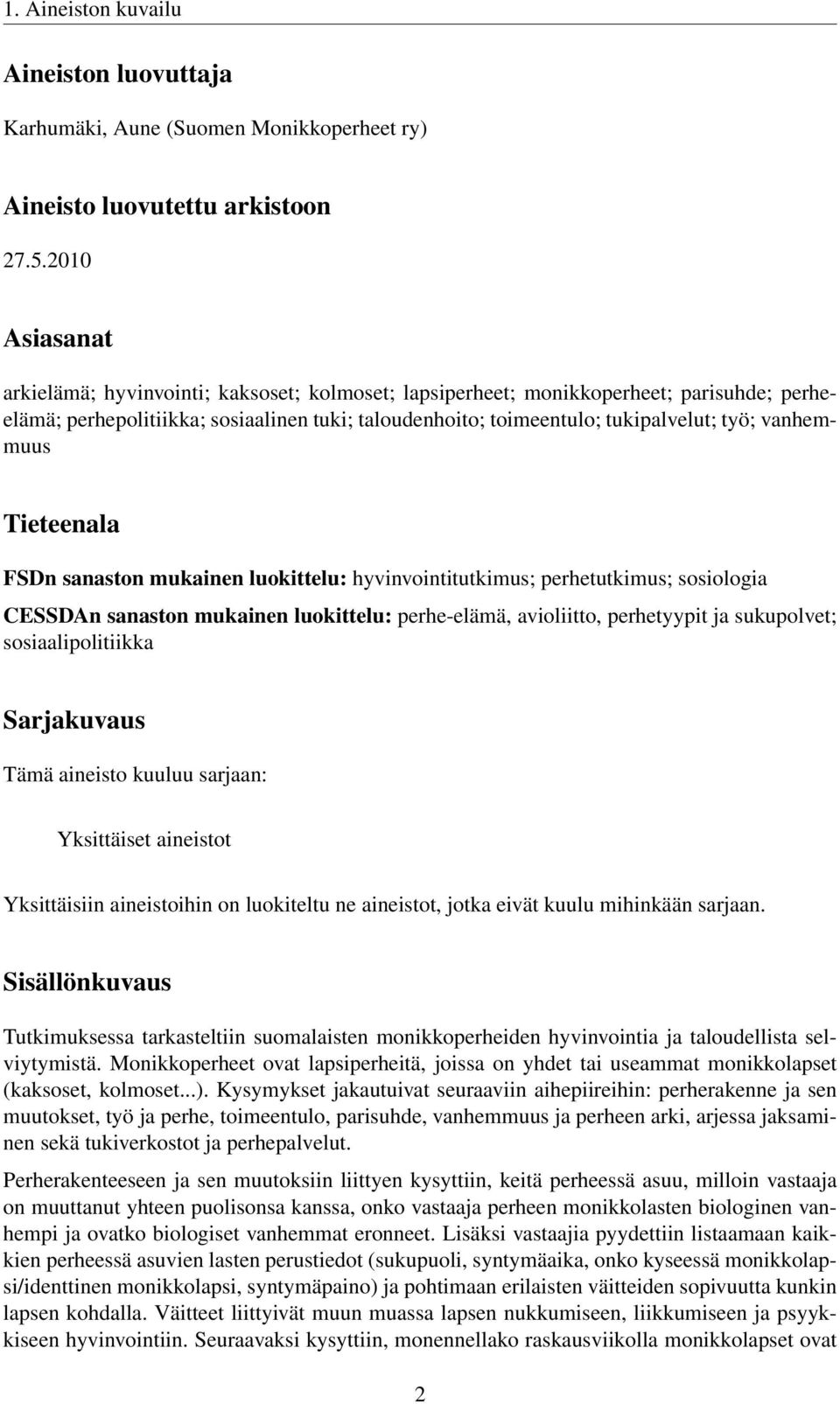 vanhemmuus Tieteenala FSDn sanaston mukainen luokittelu: hyvinvointitutkimus; perhetutkimus; sosiologia CESSDAn sanaston mukainen luokittelu: perhe-elämä, avioliitto, perhetyypit ja sukupolvet;