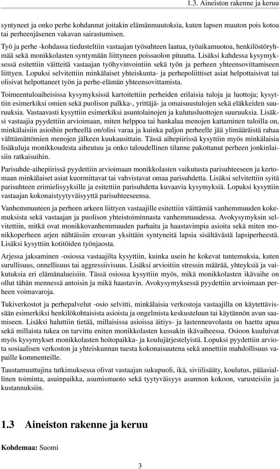 Lisäksi kahdessa kysymyksessä esitettiin väitteitä vastaajan työhyvinvointiin sekä työn ja perheen yhteensovittamiseen liittyen.