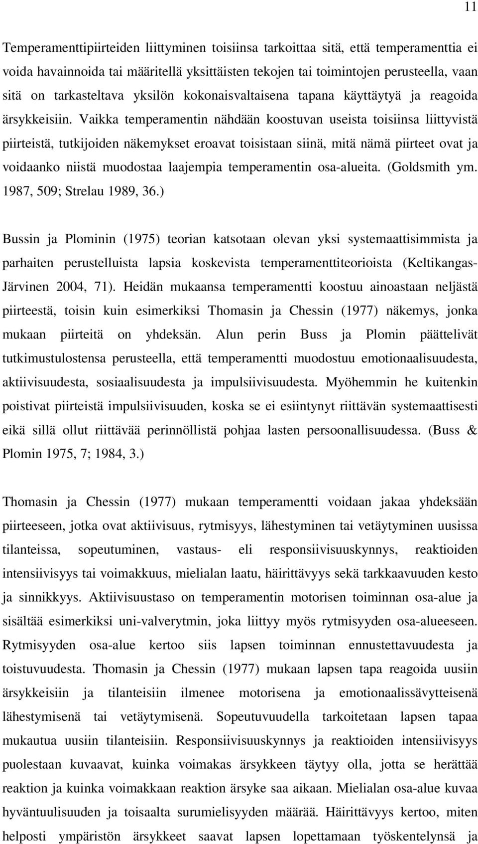 Vaikka temperamentin nähdään koostuvan useista toisiinsa liittyvistä piirteistä, tutkijoiden näkemykset eroavat toisistaan siinä, mitä nämä piirteet ovat ja voidaanko niistä muodostaa laajempia