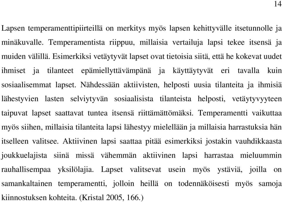 Nähdessään aktiivisten, helposti uusia tilanteita ja ihmisiä lähestyvien lasten selviytyvän sosiaalisista tilanteista helposti, vetäytyvyyteen taipuvat lapset saattavat tuntea itsensä