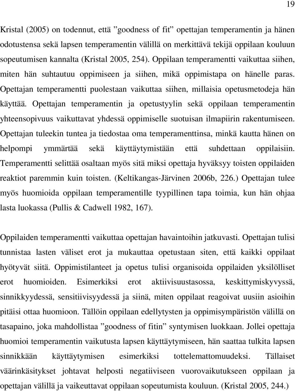 Opettajan temperamentti puolestaan vaikuttaa siihen, millaisia opetusmetodeja hän käyttää.