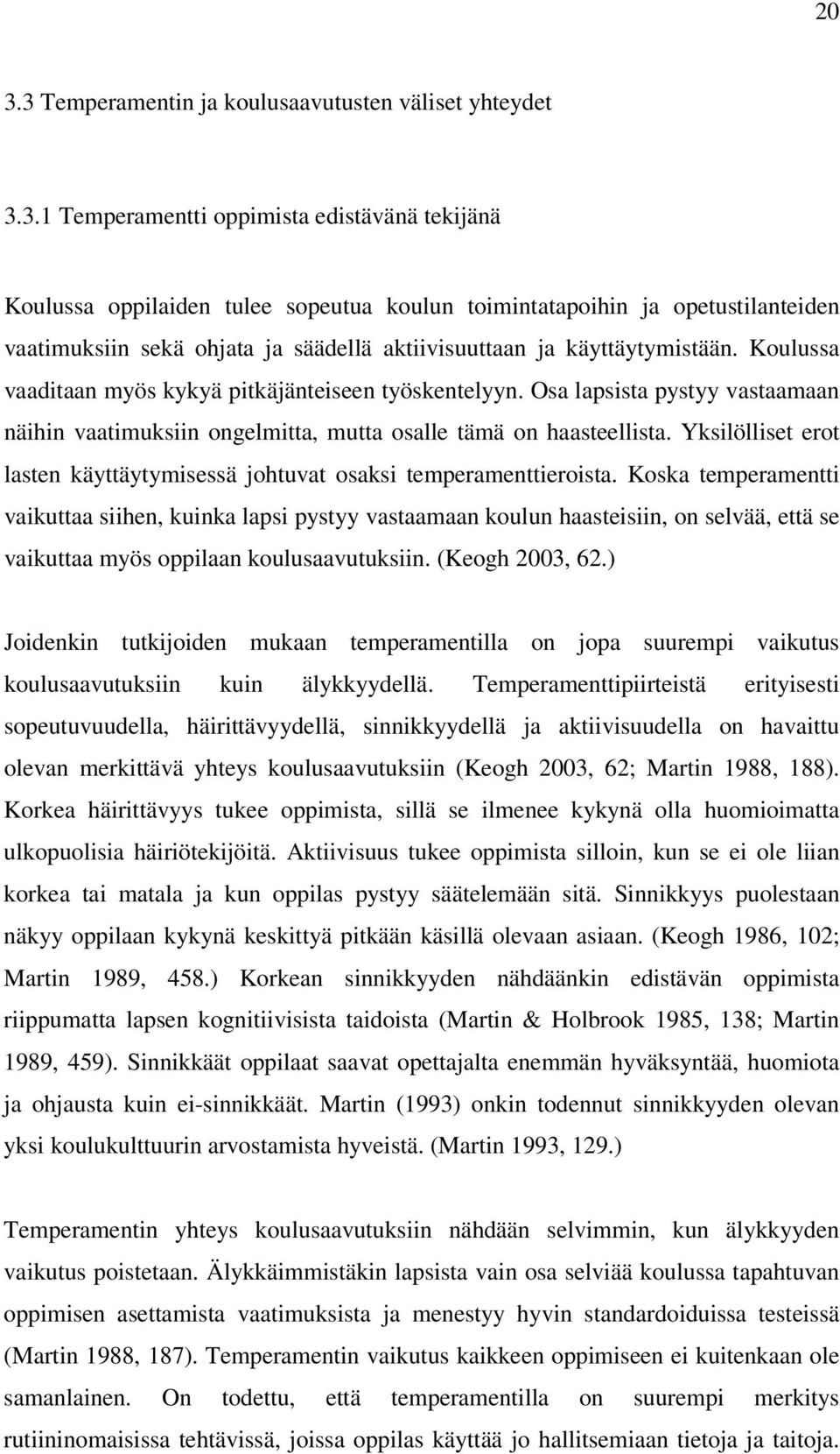 Osa lapsista pystyy vastaamaan näihin vaatimuksiin ongelmitta, mutta osalle tämä on haasteellista. Yksilölliset erot lasten käyttäytymisessä johtuvat osaksi temperamenttieroista.