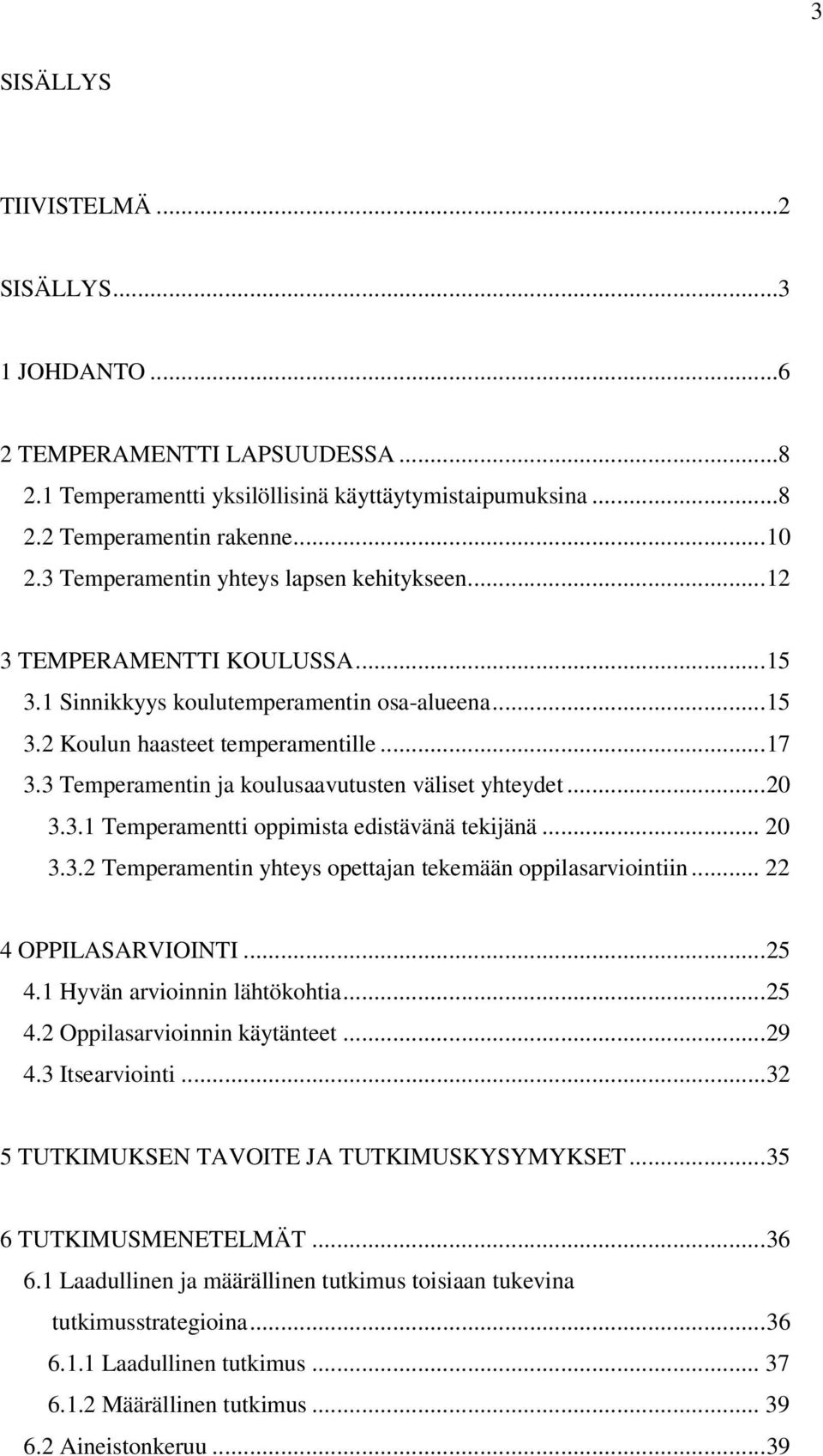 3 Temperamentin ja koulusaavutusten väliset yhteydet...20 3.3.1 Temperamentti oppimista edistävänä tekijänä... 20 3.3.2 Temperamentin yhteys opettajan tekemään oppilasarviointiin.