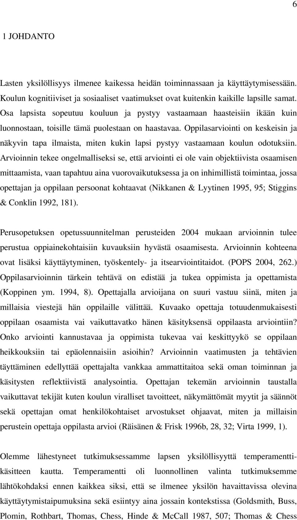 Oppilasarviointi on keskeisin ja näkyvin tapa ilmaista, miten kukin lapsi pystyy vastaamaan koulun odotuksiin.