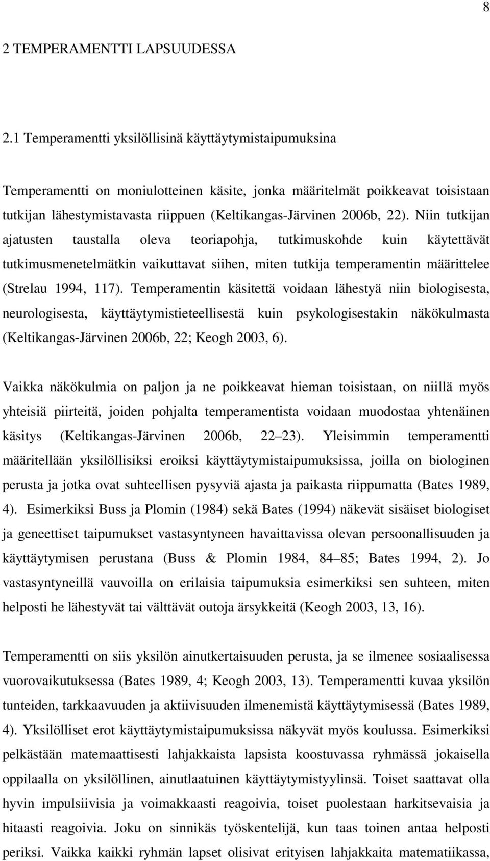 22). Niin tutkijan ajatusten taustalla oleva teoriapohja, tutkimuskohde kuin käytettävät tutkimusmenetelmätkin vaikuttavat siihen, miten tutkija temperamentin määrittelee (Strelau 1994, 117).