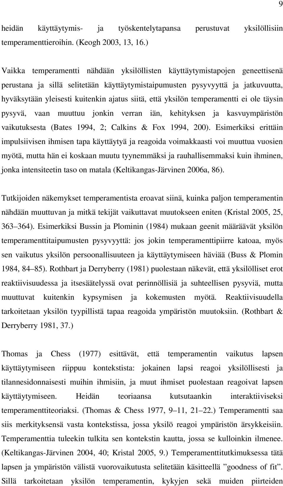 siitä, että yksilön temperamentti ei ole täysin pysyvä, vaan muuttuu jonkin verran iän, kehityksen ja kasvuympäristön vaikutuksesta (Bates 1994, 2; Calkins & Fox 1994, 200).