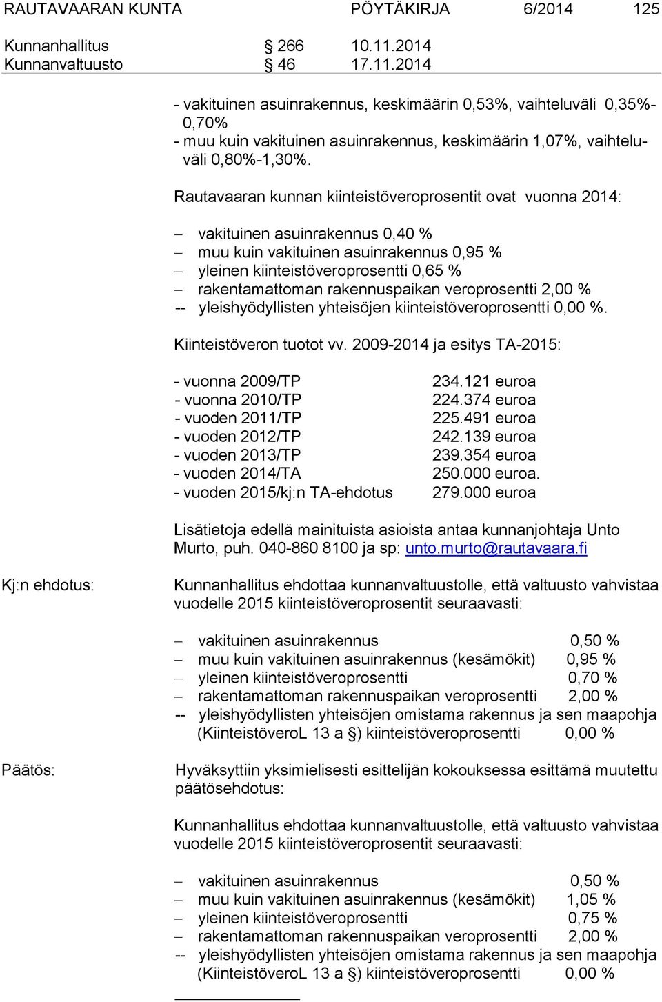 Rautavaaran kunnan kiinteistöveroprosentit ovat vuonna 2014: vakituinen asuinrakennus 0,40 % muu kuin vakituinen asuinrakennus 0,95 % yleinen kiinteistöveroprosentti 0,65 % rakentamattoman