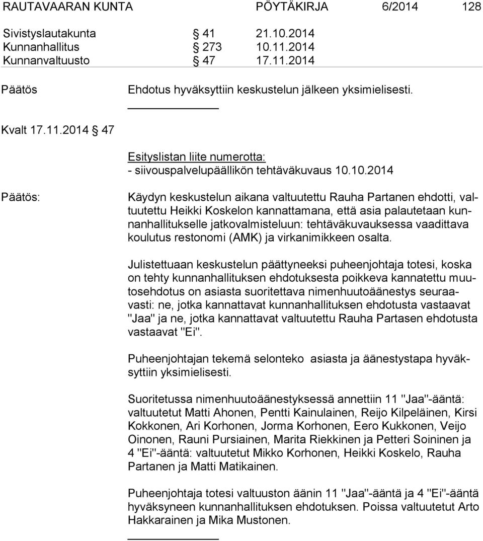 10.2014 Käydyn keskustelun aikana valtuutettu Rauha Partanen ehdotti, valtuutettu Heikki Koskelon kannattamana, että asia palautetaan kunnanhallitukselle jatkovalmisteluun: tehtäväkuvauksessa