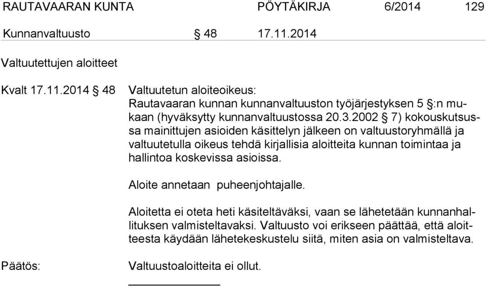 3.2002 7) kokouskutsussa mainittujen asioiden käsittelyn jälkeen on valtuustoryhmällä ja valtuutetulla oikeus tehdä kirjallisia aloitteita kunnan toimintaa ja hallintoa