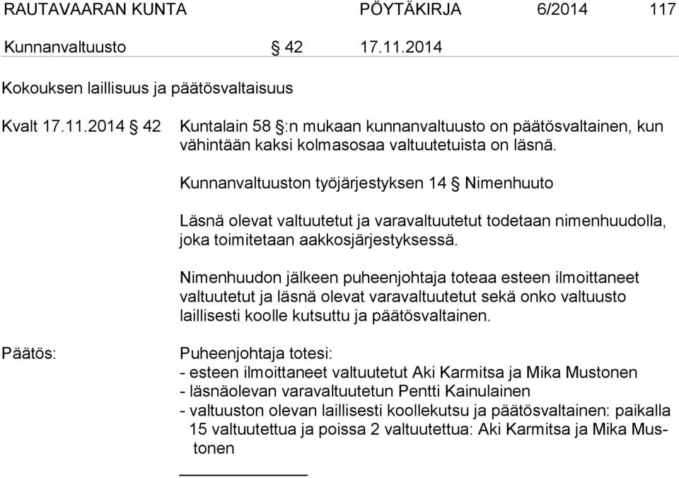 Nimenhuudon jälkeen puheenjohtaja toteaa esteen ilmoittaneet valtuutetut ja läsnä olevat varavaltuutetut sekä onko valtuusto laillisesti koolle kutsuttu ja päätösvaltainen.