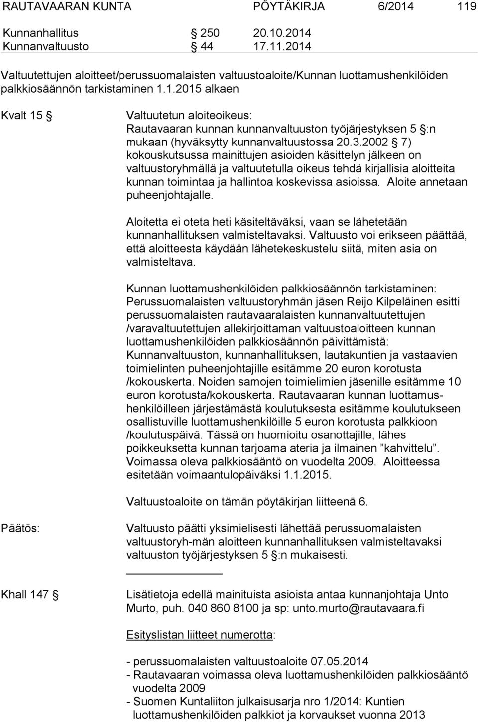 2002 7) kokouskutsussa mainittujen asioiden käsittelyn jälkeen on valtuustoryhmällä ja valtuutetulla oikeus tehdä kirjallisia aloitteita kunnan toimintaa ja hallintoa koskevissa asioissa.