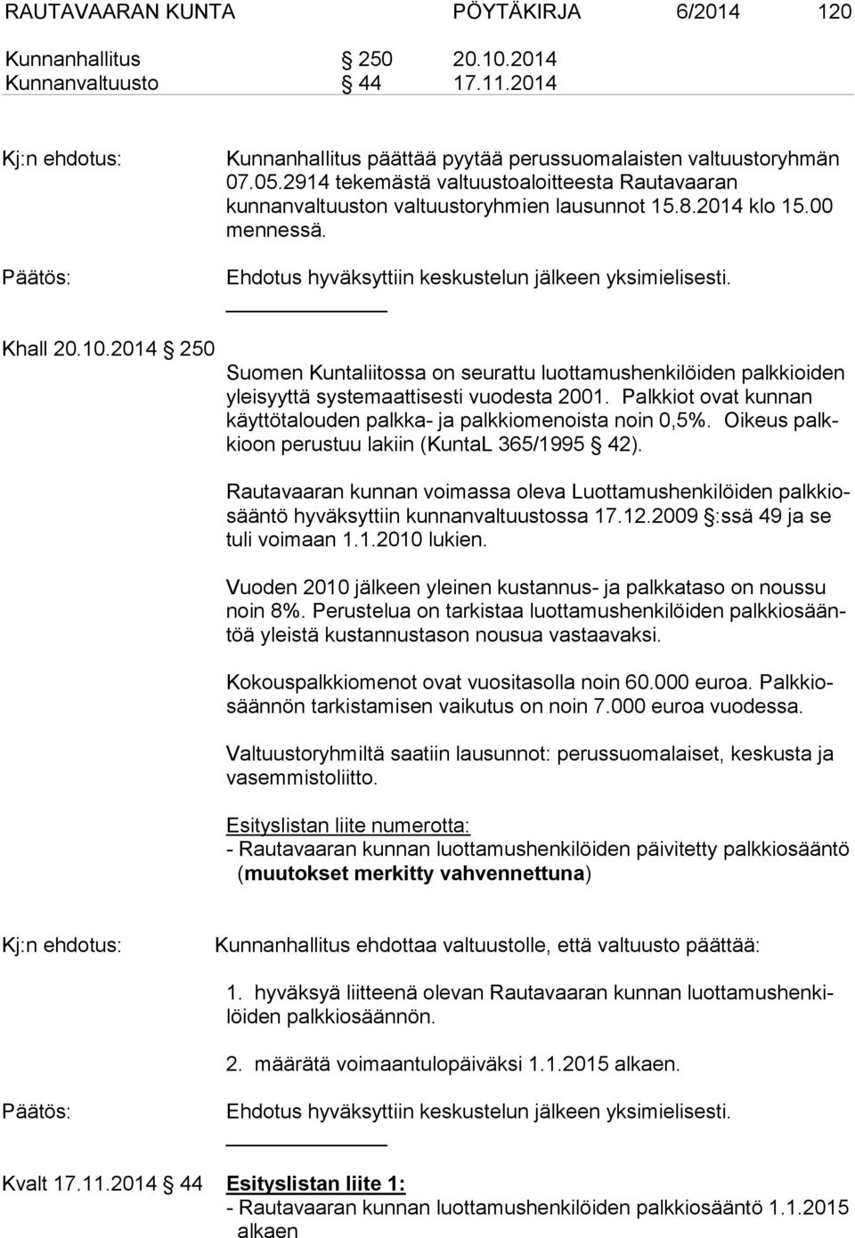 Suomen Kuntaliitossa on seurattu luottamushenkilöiden palkkioiden yleisyyttä systemaattisesti vuodesta 2001. Palkkiot ovat kunnan käyttötalouden palkka- ja palkkiomenoista noin 0,5%.