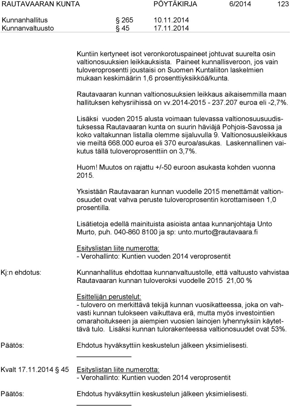 Rautavaaran kunnan valtionosuuksien leikkaus aikaisemmilla maan hallituksen kehysriihissä on vv.2014-2015 - 237.207 euroa eli -2,7%.