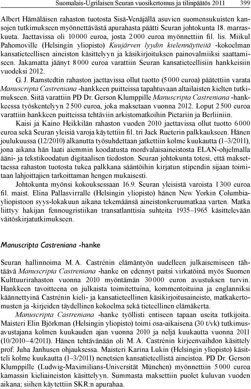 Miikul Pahomoville (Helsingin yliopisto) Kuujärven lyydin kielennäytteitä -kokoelman kansa tieteellisen aineiston käsittelyyn ja käsikirjoituksen painovalmiiksi saattamiseen.