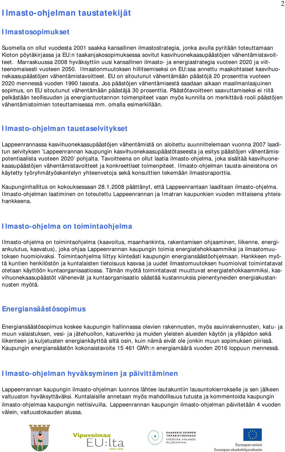 Marraskuussa 2008 hyväksyttiin uusi kansallinen ilmasto- ja energiastrategia vuoteen 2020 ja viitteenomaisesti vuoteen 2050.