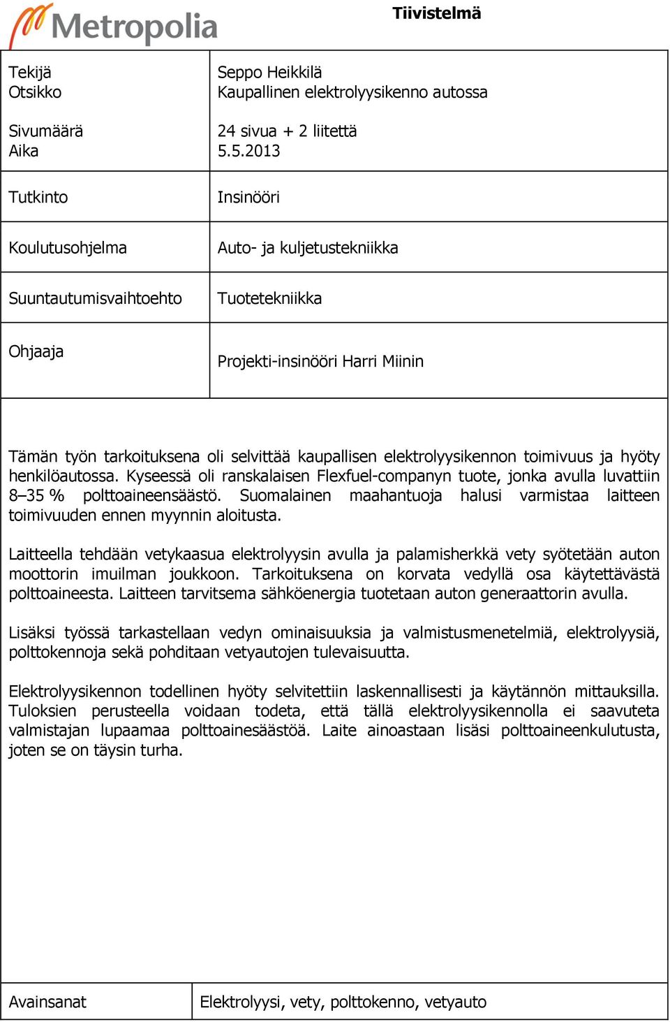 elektrolyysikennon toimivuus ja hyöty henkilöautossa. Kyseessä oli ranskalaisen Flexfuel-companyn tuote, jonka avulla luvattiin 8 35 % polttoaineensäästö.